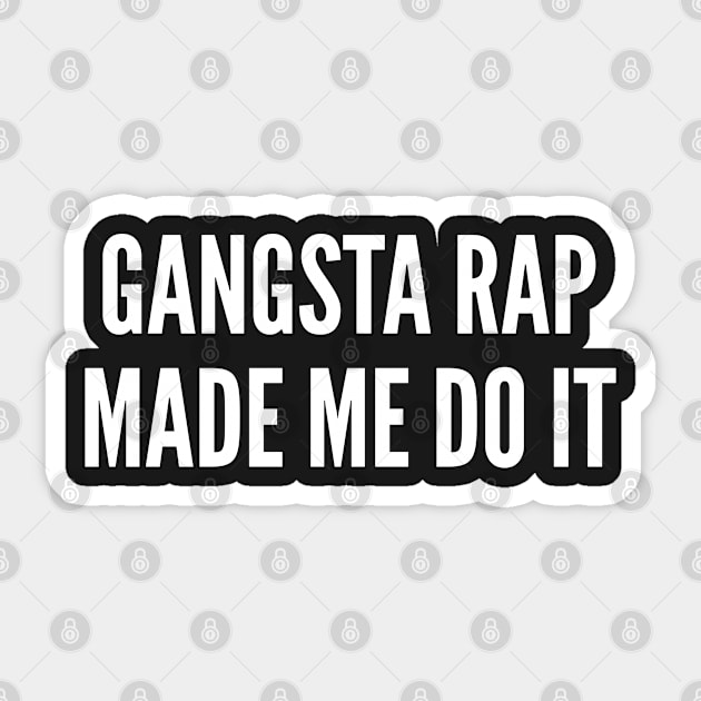 Gangsta Rap Made Me Do It - Funny Slogan Statement Joke Sticker by sillyslogans